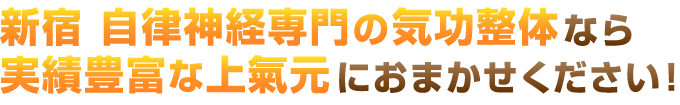 新宿 自律神経専門の気功整体なら実績豊富な上氣元におまかせください!